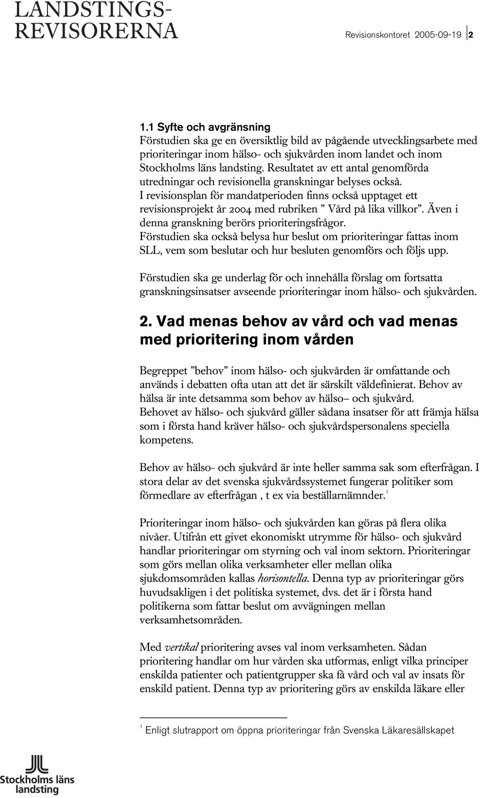Resultatet av ett antal genomförda utredningar och revisionella granskningar belyses också.