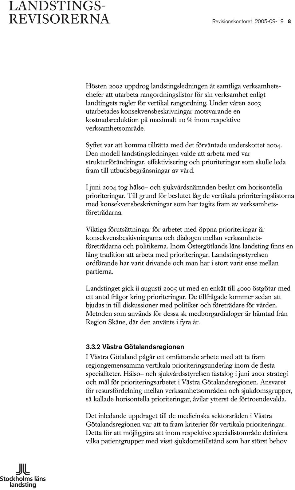 Syftet var att komma tillrätta med det förväntade underskottet 2004.