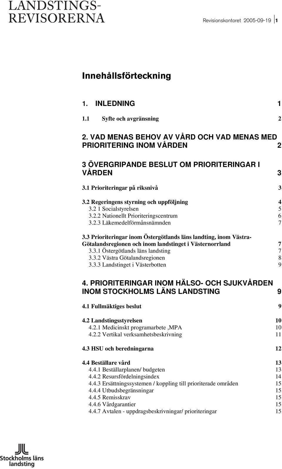 2 1 Socialstyrelsen 5 3.2.2 Nationellt Prioriteringscentrum 6 3.2.3 Läkemedelförmånsnämnden 7 3.