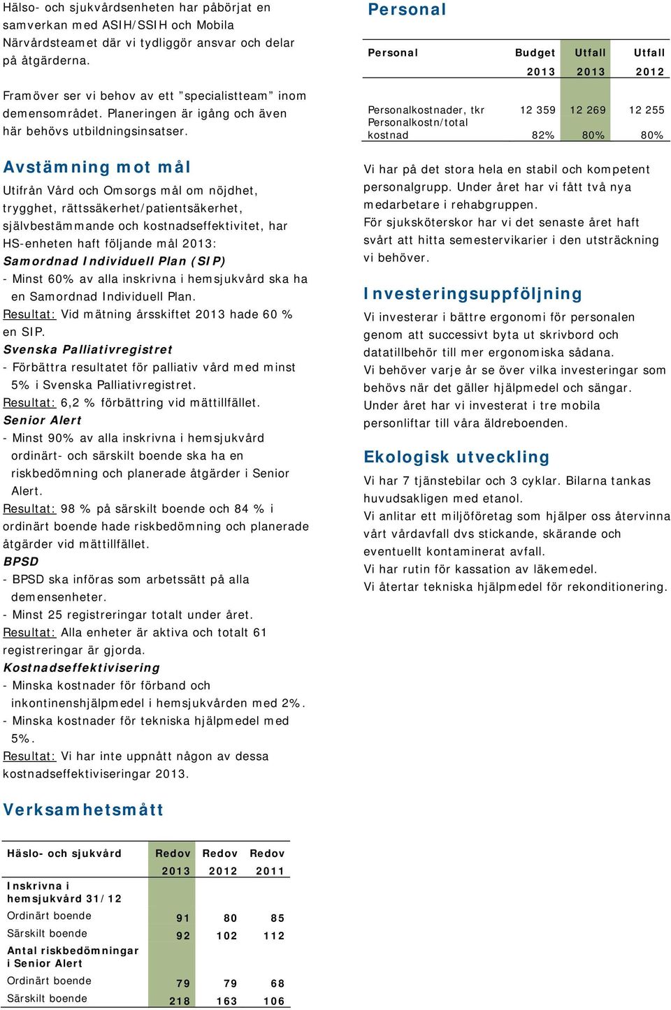 Avstämning mot mål Utifrån Vård och Omsorgs mål om nöjdhet, trygghet, rättssäkerhet/patientsäkerhet, självbestämmande och kostnadseffektivitet, har HS-enheten haft följande mål 2013: Samordnad