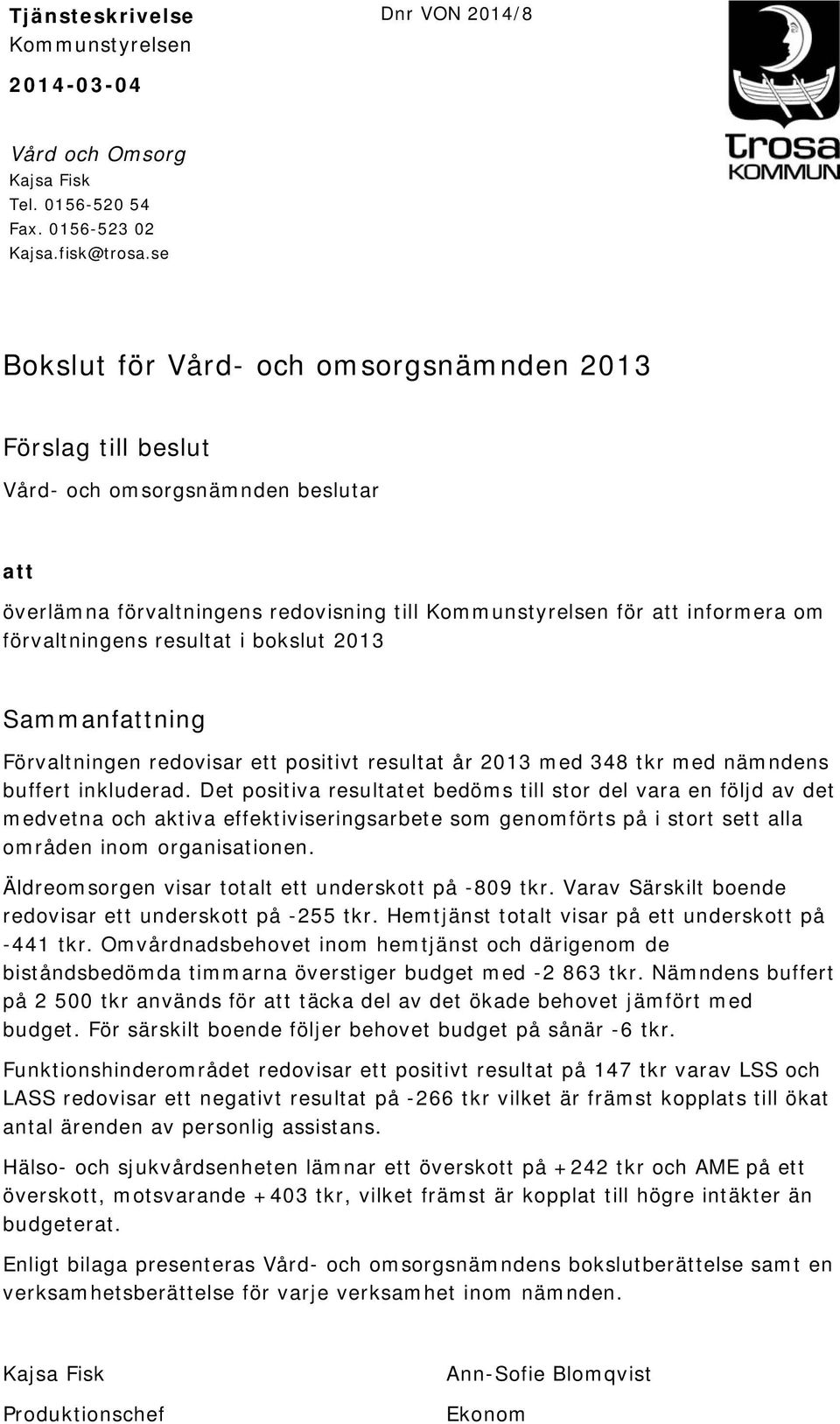 resultat i bokslut 2013 Sammanfattning Förvaltningen redovisar ett positivt resultat år 2013 med 348 tkr med nämndens buffert inkluderad.