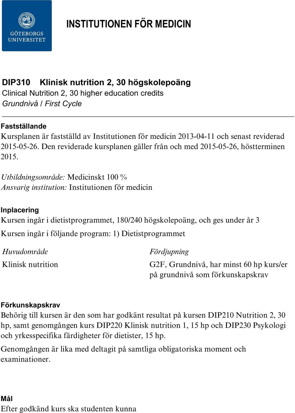 Utbildningsområde: Medicinskt 100 % Ansvarig institution: Institutionen för medicin Inplacering Kursen ingår i dietistprogrammet, 180/240 högskolepoäng, och ges under år 3 Kursen ingår i följande