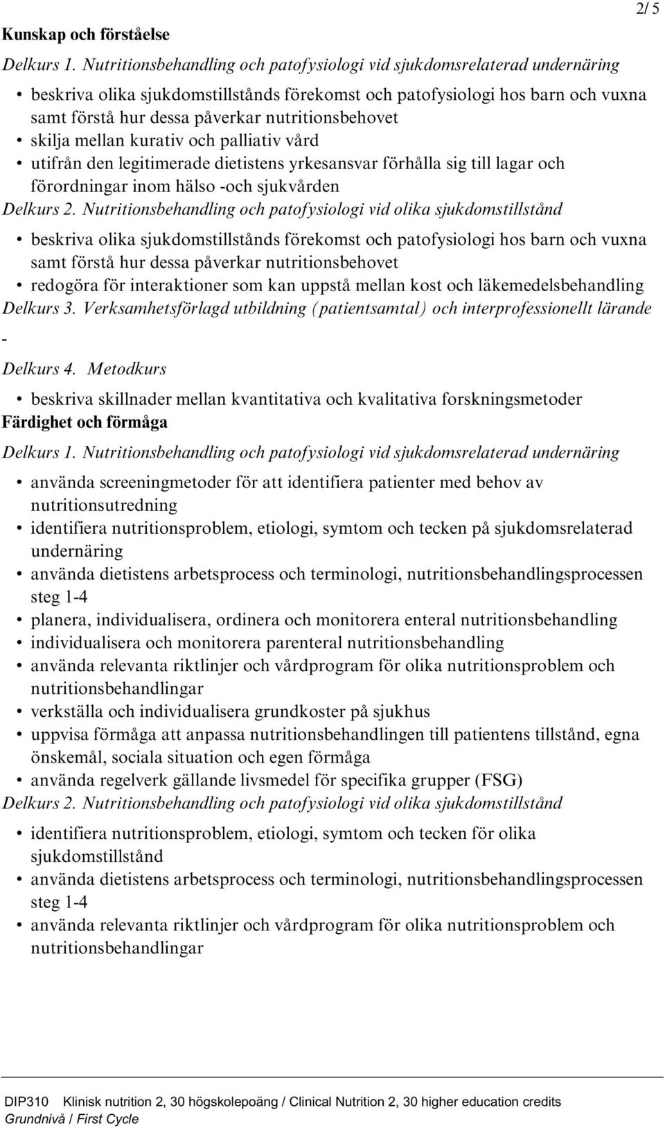 samt förstå hur dessa påverkar nutritionsbehovet redogöra för interaktioner som kan uppstå mellan kost och läkemedelsbehandling - beskriva skillnader mellan kvantitativa och kvalitativa