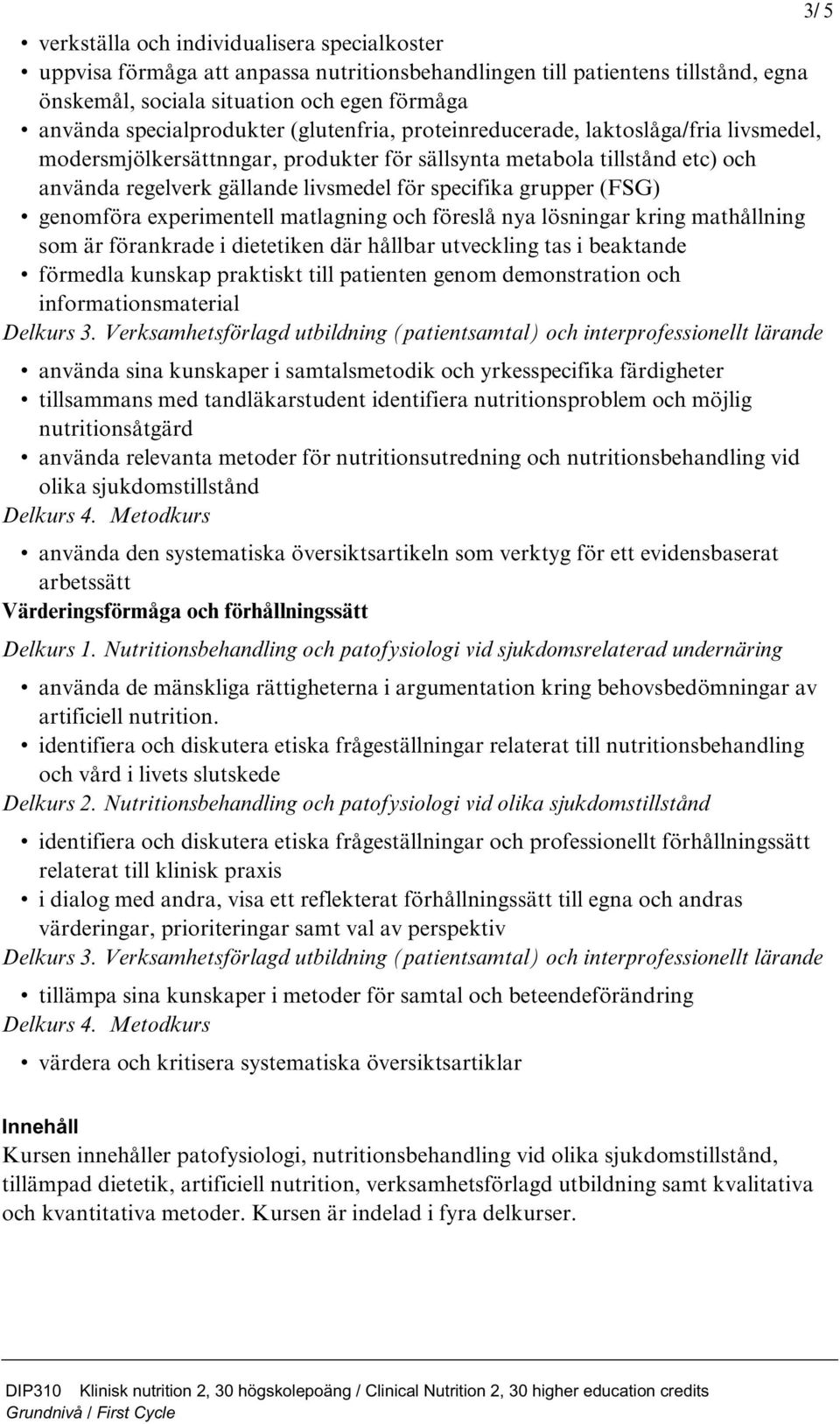 genomföra experimentell matlagning och föreslå nya lösningar kring mathållning som är förankrade i dietetiken där hållbar utveckling tas i beaktande förmedla kunskap praktiskt till patienten genom