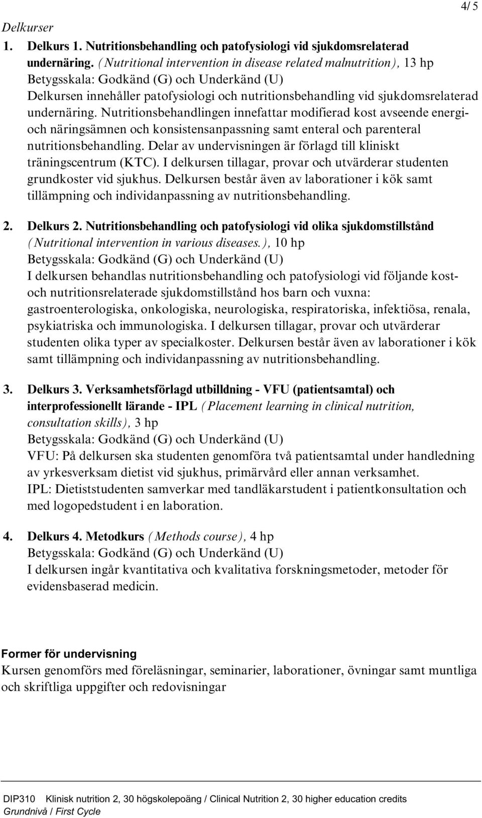 Nutritionsbehandlingen innefattar modifierad kost avseende energioch näringsämnen och konsistensanpassning samt enteral och parenteral nutritionsbehandling.