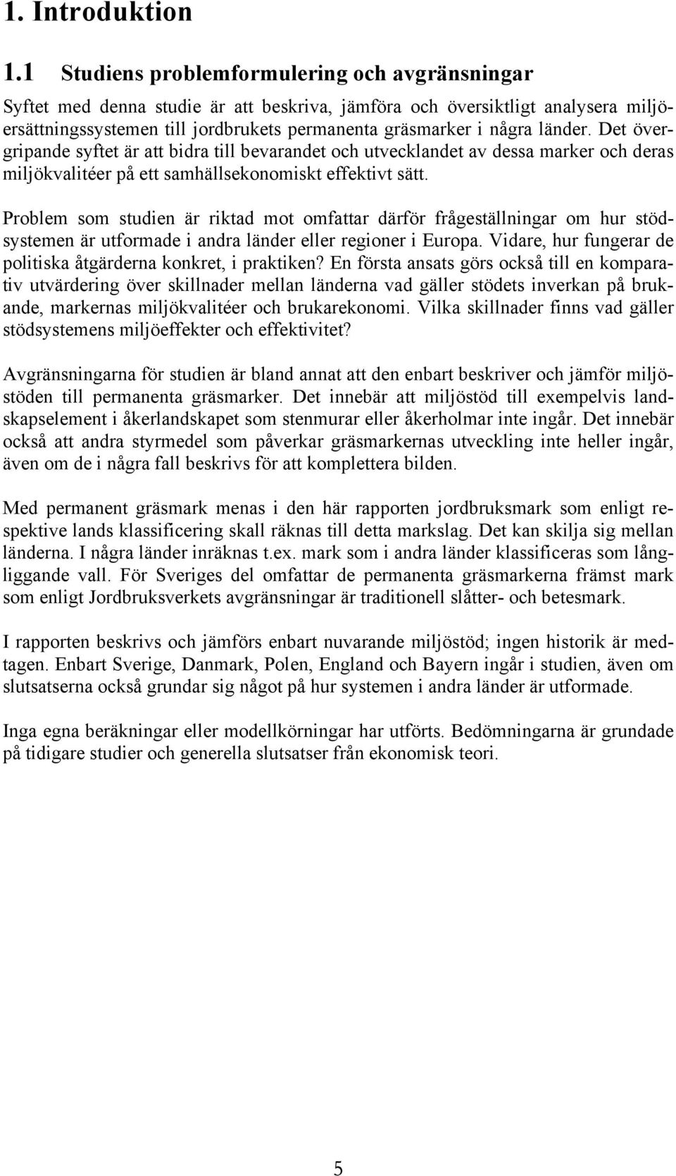 länder. Det övergripande syftet är att bidra till bevarandet och utvecklandet av dessa marker och deras miljökvalitéer på ett samhällsekonomiskt effektivt sätt.