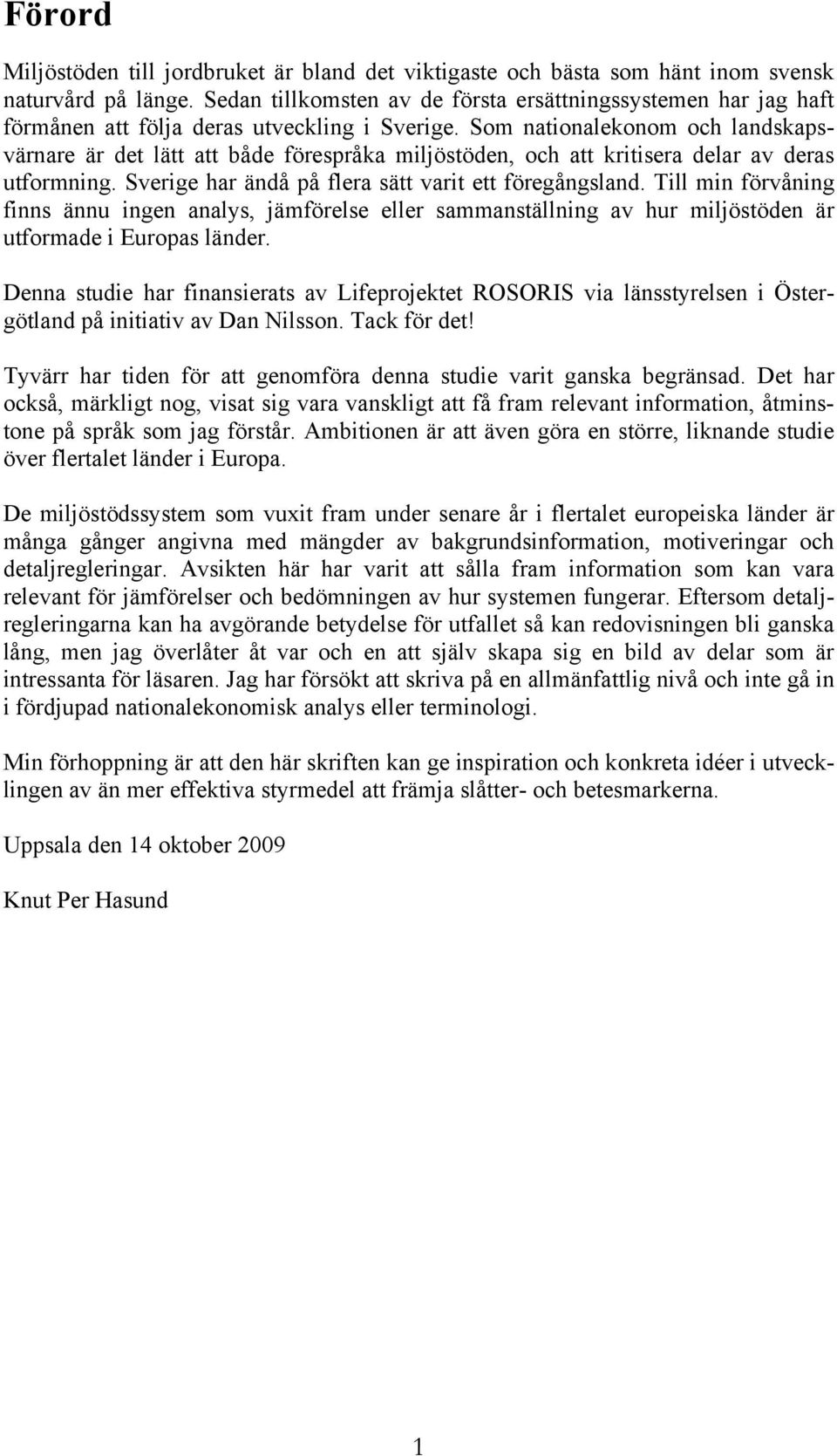 Som nationalekonom och landskapsvärnare är det lätt att både förespråka miljöstöden, och att kritisera delar av deras utformning. Sverige har ändå på flera sätt varit ett föregångsland.