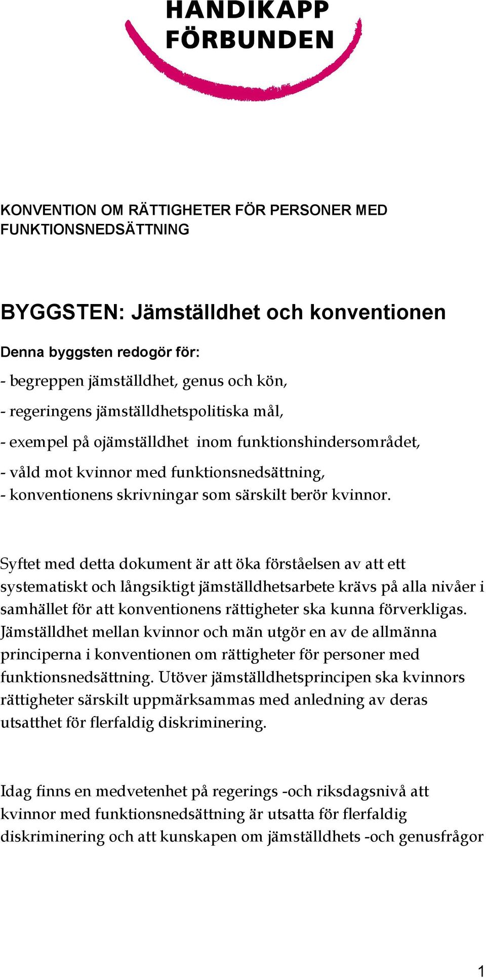 Syftet med detta dokument är att öka förståelsen av att ett systematiskt och långsiktigt jämställdhetsarbete krävs på alla nivåer i samhället för att konventionens rättigheter ska kunna förverkligas.