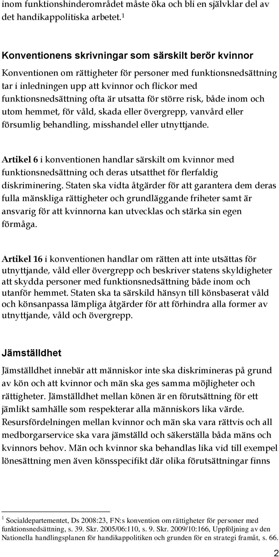 utsatta för större risk, både inom och utom hemmet, för våld, skada eller övergrepp, vanvård eller försumlig behandling, misshandel eller utnyttjande.