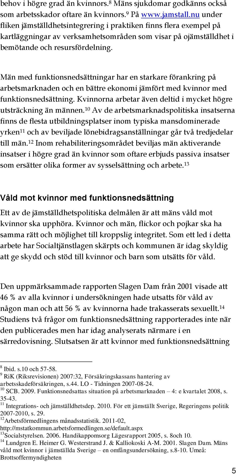 Män med funktionsnedsättningar har en starkare förankring på arbetsmarknaden och en bättre ekonomi jämfört med kvinnor med funktionsnedsättning.