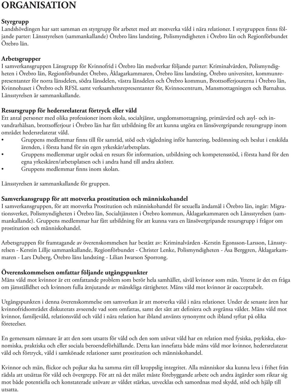 Arbetsgrupper I samverkansgruppen Länsgrupp för Kvinnofrid i Örebro län medverkar följande parter: Kriminalvården, Polismyndigheten i Örebro län, Regionförbundet Örebro, Åklagarkammaren, Örebro läns