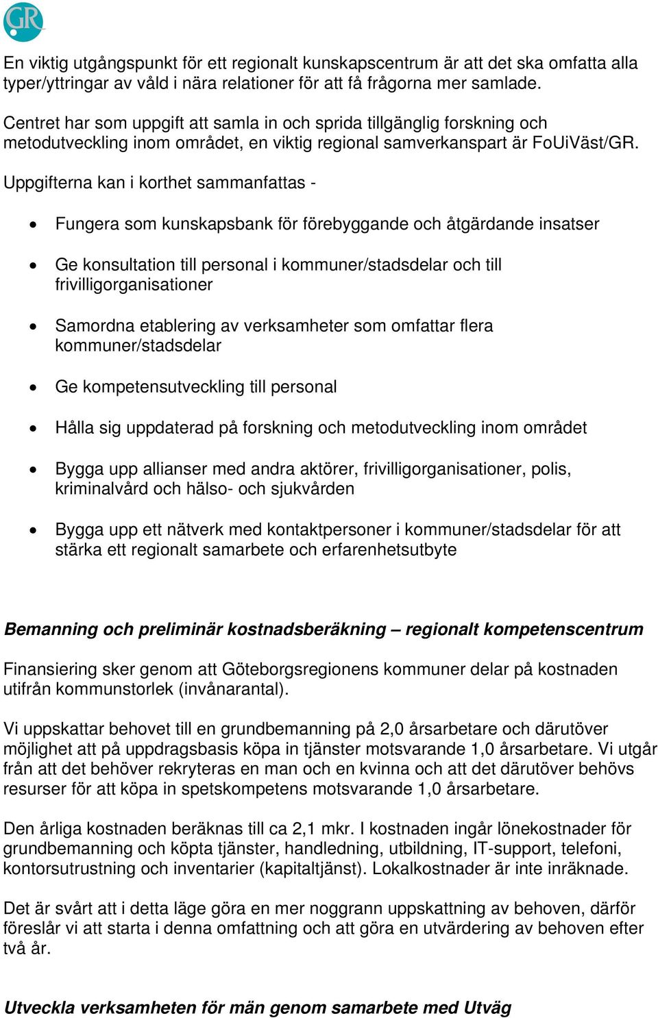 Uppgifterna kan i korthet sammanfattas - Fungera som kunskapsbank för förebyggande och åtgärdande insatser Ge konsultation till personal i kommuner/stadsdelar och till frivilligorganisationer