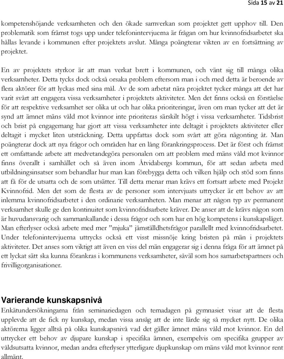 Många poängterar vikten av en fortsättning av projektet. En av projektets styrkor är att man verkat brett i kommunen, och vänt sig till många olika verksamheter.