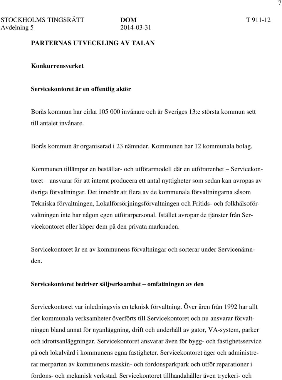 Kommunen tillämpar en beställar- och utförarmodell där en utförarenhet Servicekontoret ansvarar för att internt producera ett antal nyttigheter som sedan kan avropas av övriga förvaltningar.