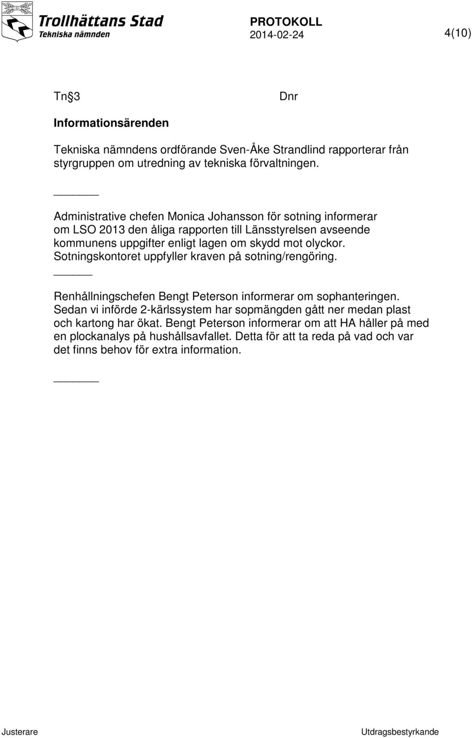 Sotningskontoret uppfyller kraven på sotning/rengöring. Renhållningschefen Bengt Peterson informerar om sophanteringen.