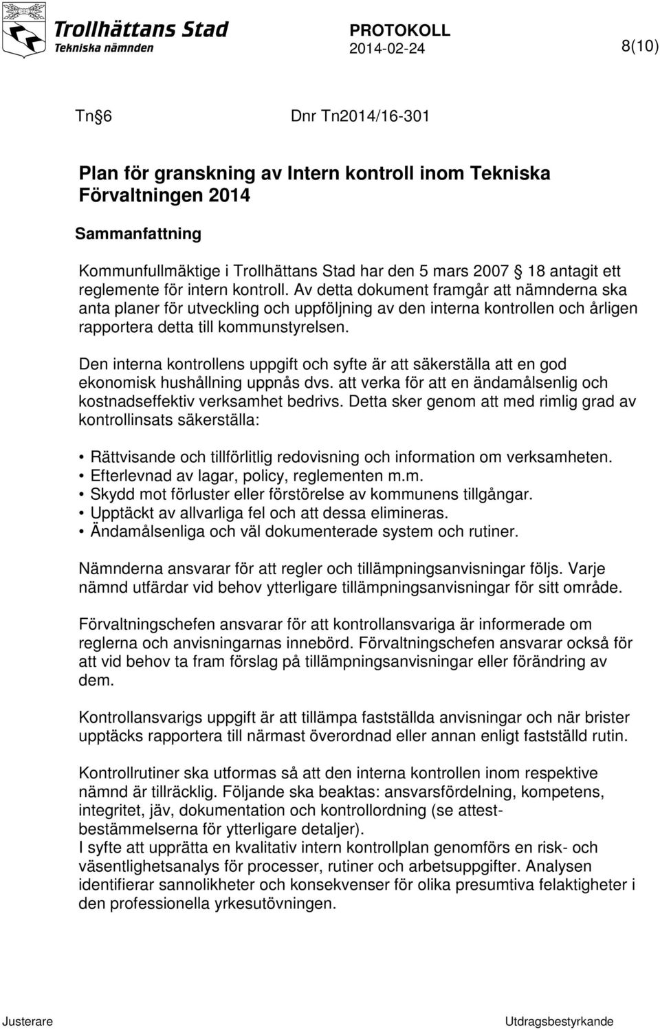 Den interna kontrollens uppgift och syfte är att säkerställa att en god ekonomisk hushållning uppnås dvs. att verka för att en ändamålsenlig och kostnadseffektiv verksamhet bedrivs.