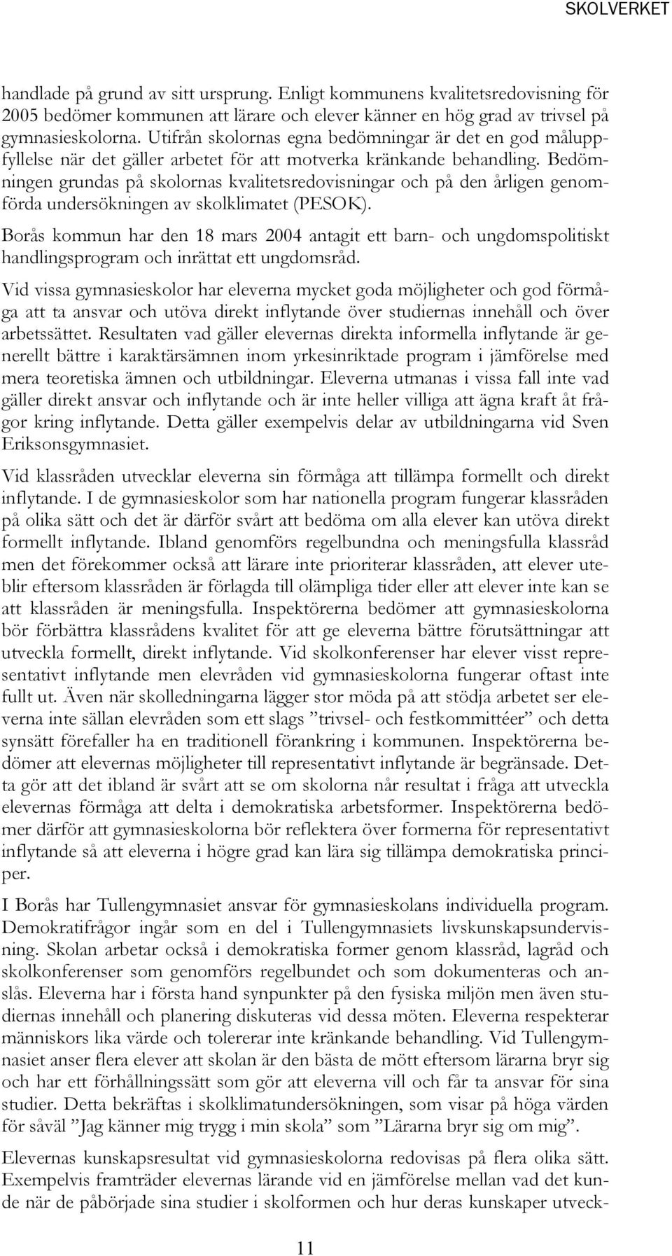 Bedömningen grundas på skolornas kvalitetsredovisningar och på den årligen genomförda undersökningen av skolklimatet (PESOK).