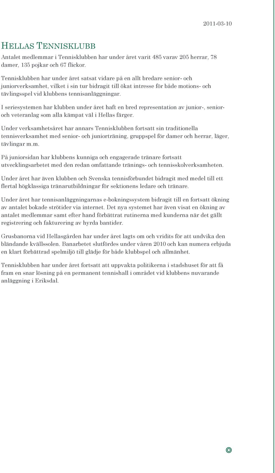 tennisanläggningar. I seriesystemen har klubben under året haft en bred representation av junior-, senioroch veteranlag som alla kämpat väl i Hellas färger.