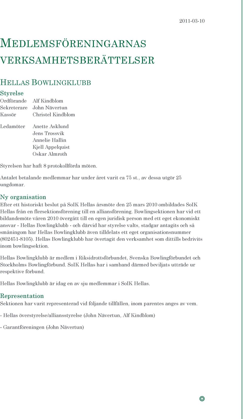 Ny organisation Efter ett historiskt beslut på SoIK Hellas årsmöte den 25 mars 2010 ombildades SoIK Hellas från en flersektionsförening till en alliansförening.