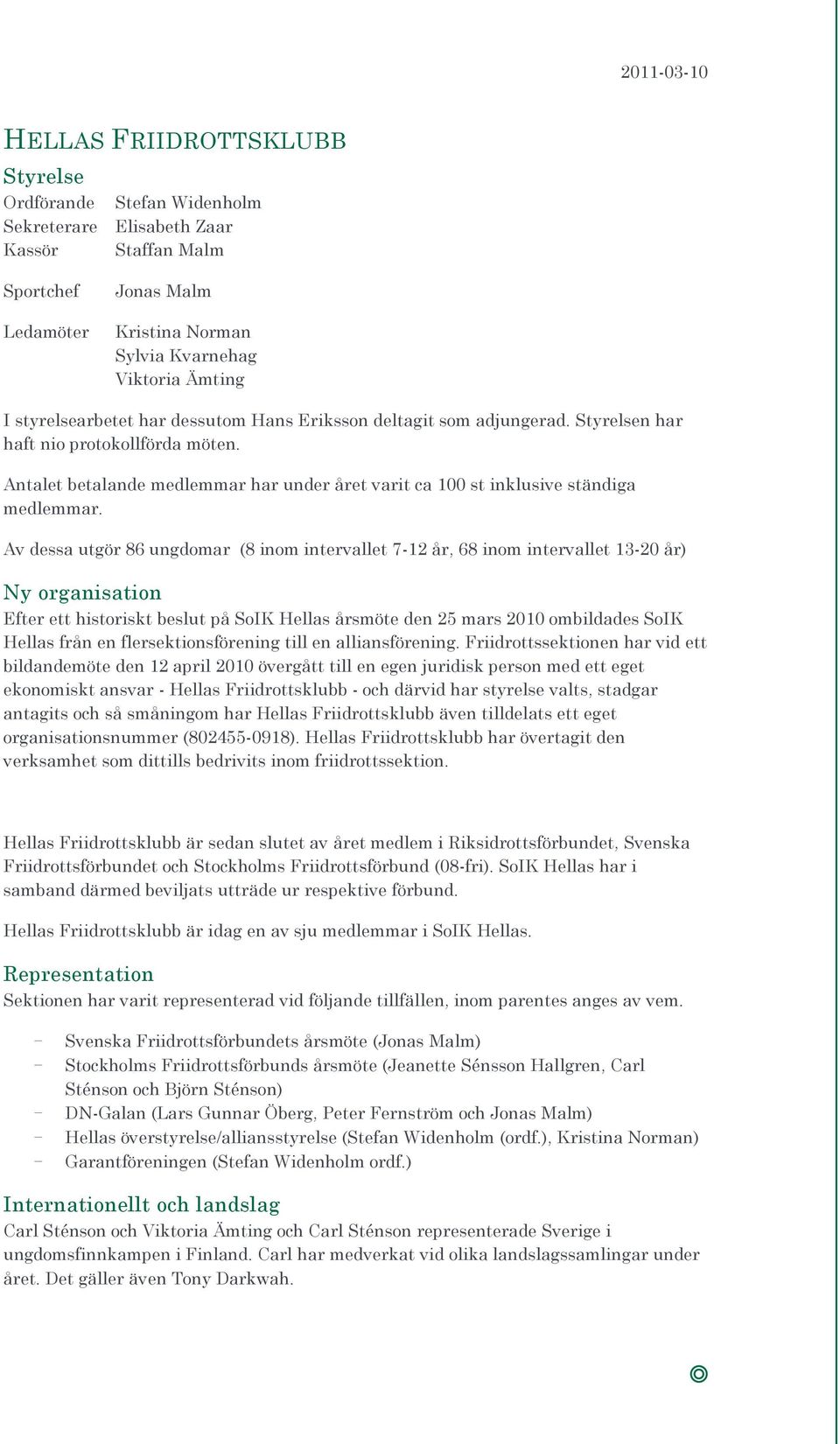 Antalet betalande medlemmar har under året varit ca 100 st inklusive ständiga medlemmar.