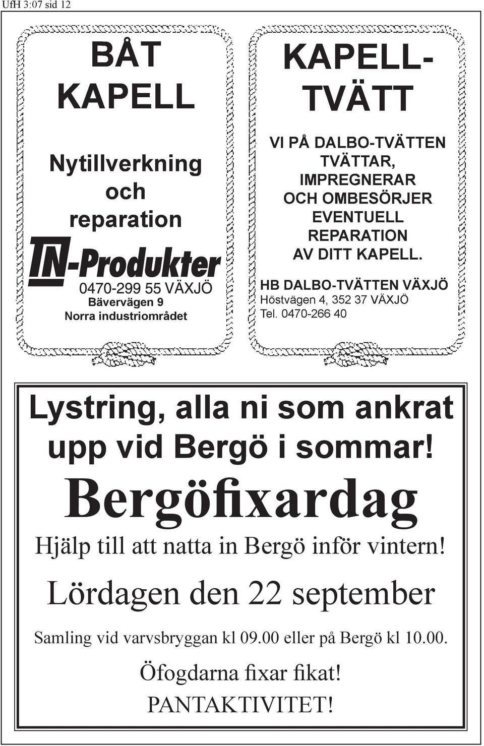 HB DALBO-TVÄTTEN VÄXJÖ Höstvägen 4, 352 37 VÄXJÖ Tel. 0470-266 40 Lystring, alla ni som ankrat upp vid Bergö i sommar!