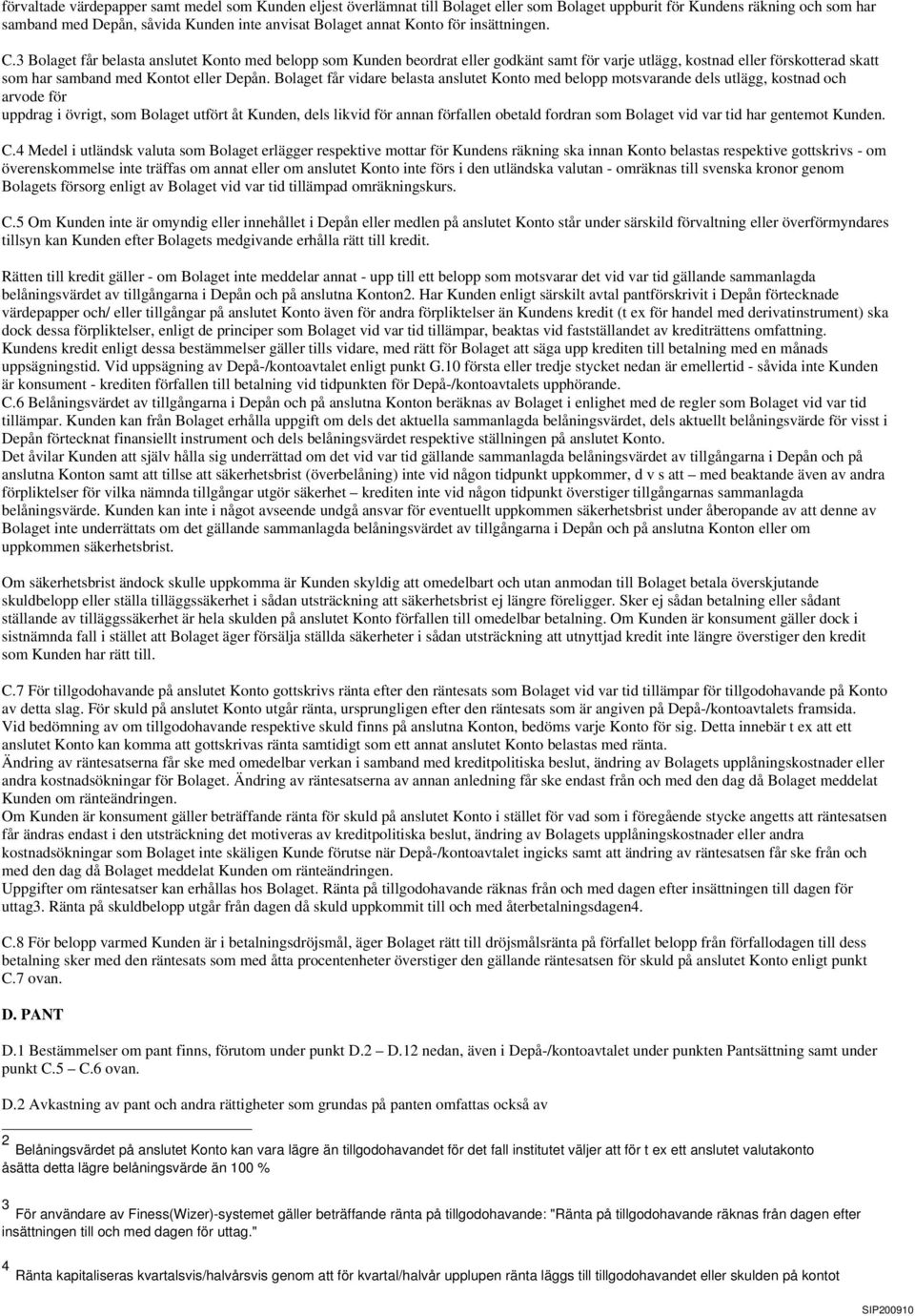 3 Bolaget får belasta anslutet Konto med belopp som Kunden beordrat eller godkänt samt för varje utlägg, kostnad eller förskotterad skatt som har samband med Kontot eller Depån.