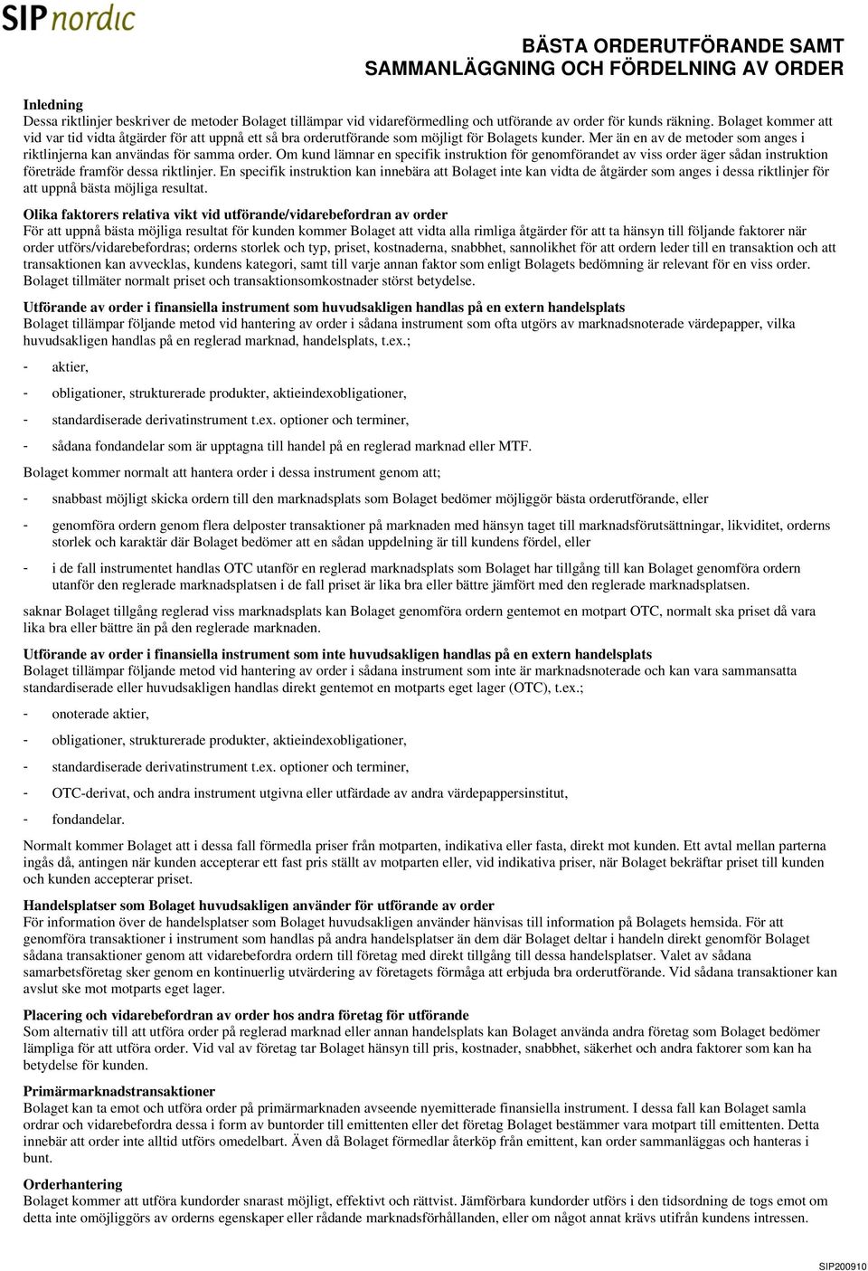 Om kund lämnar en specifik instruktion för genomförandet av viss order äger sådan instruktion företräde framför dessa riktlinjer.