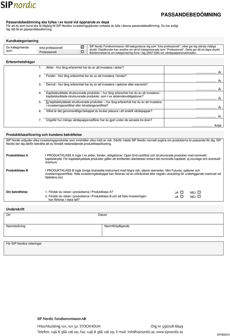 PASSANDEBEDÖMNING Kundkategorisering Du kategoriseras Icke professionell som: Professionell SIP Nordic Fondkommission AB kategoriserar dig som Icke professionell, vilket ger dig största möjliga skydd.