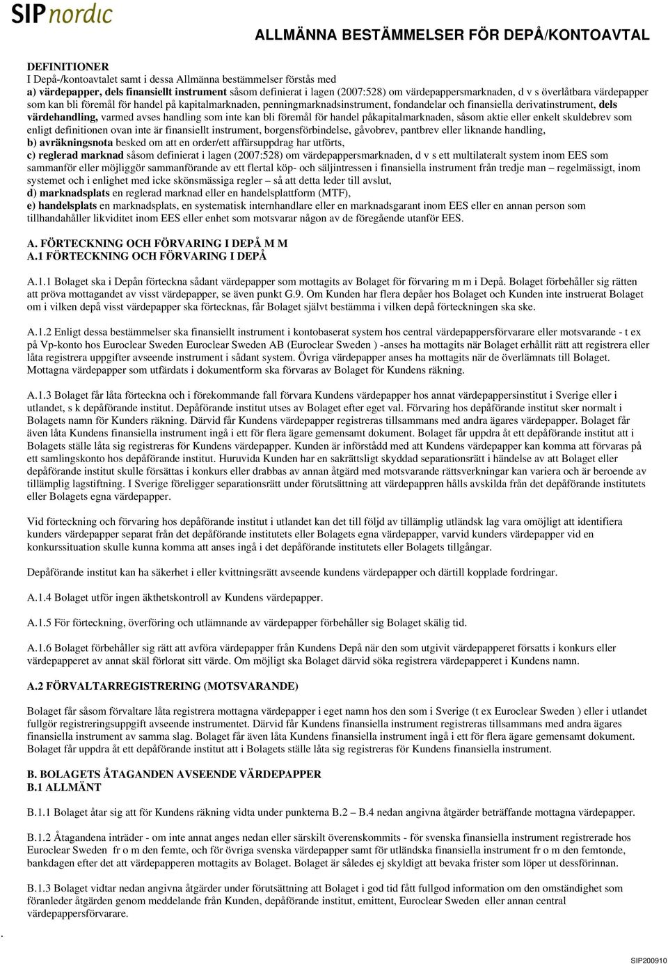 värdehandling, varmed avses handling som inte kan bli föremål för handel påkapitalmarknaden, såsom aktie eller enkelt skuldebrev som enligt definitionen ovan inte är finansiellt instrument,