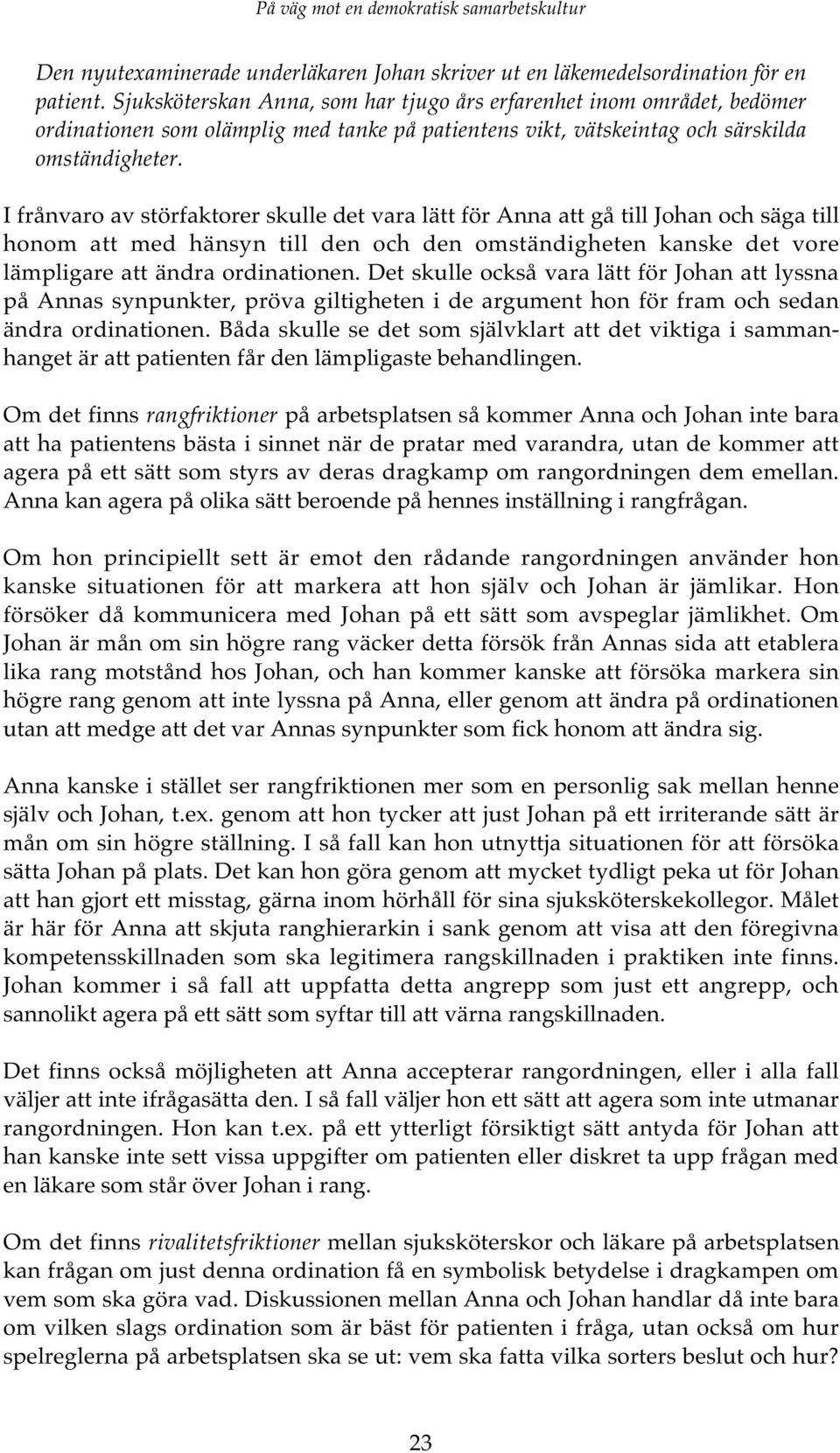 I frånvaro av störfaktorer skulle det vara lätt för Anna att gå till Johan och säga till honom att med hänsyn till den och den omständigheten kanske det vore lämpligare att ändra ordinationen.