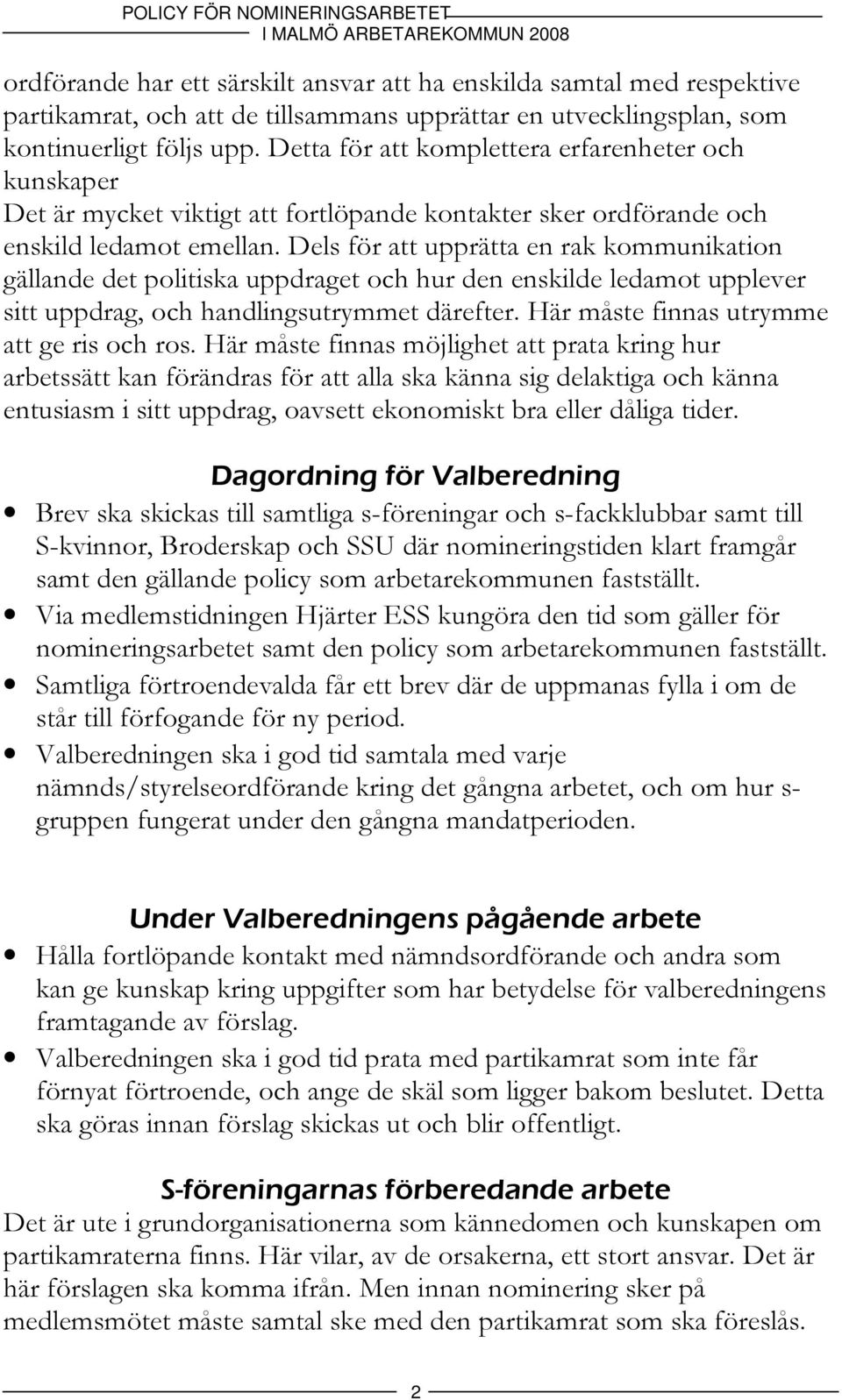 Dels för att upprätta en rak kommunikation gällande det politiska uppdraget och hur den enskilde ledamot upplever sitt uppdrag, och handlingsutrymmet därefter.