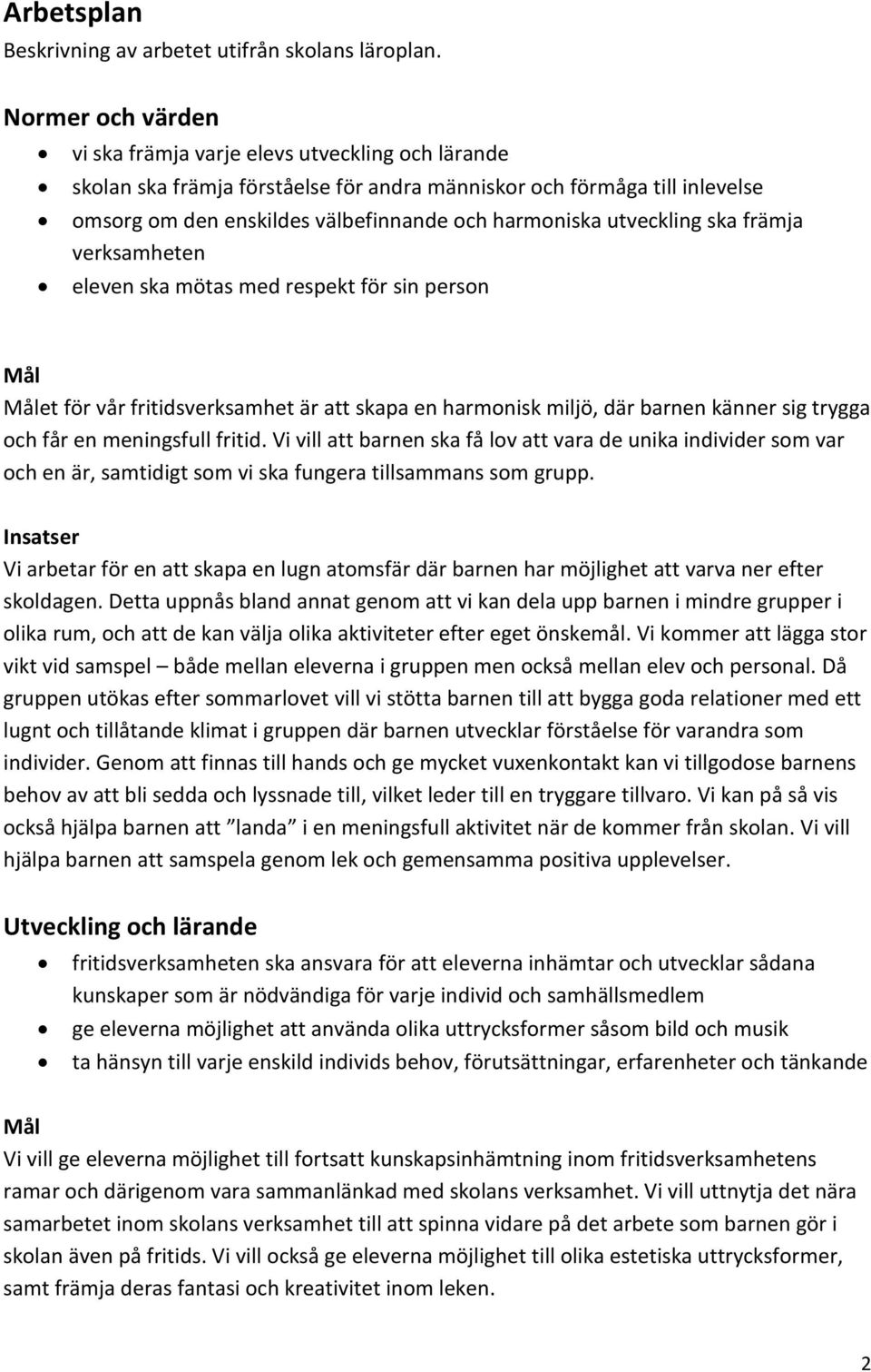 utveckling ska främja verksamheten eleven ska mötas med respekt för sin person et för vår fritidsverksamhet är att skapa en harmonisk miljö, där barnen känner sig trygga och får en meningsfull fritid.