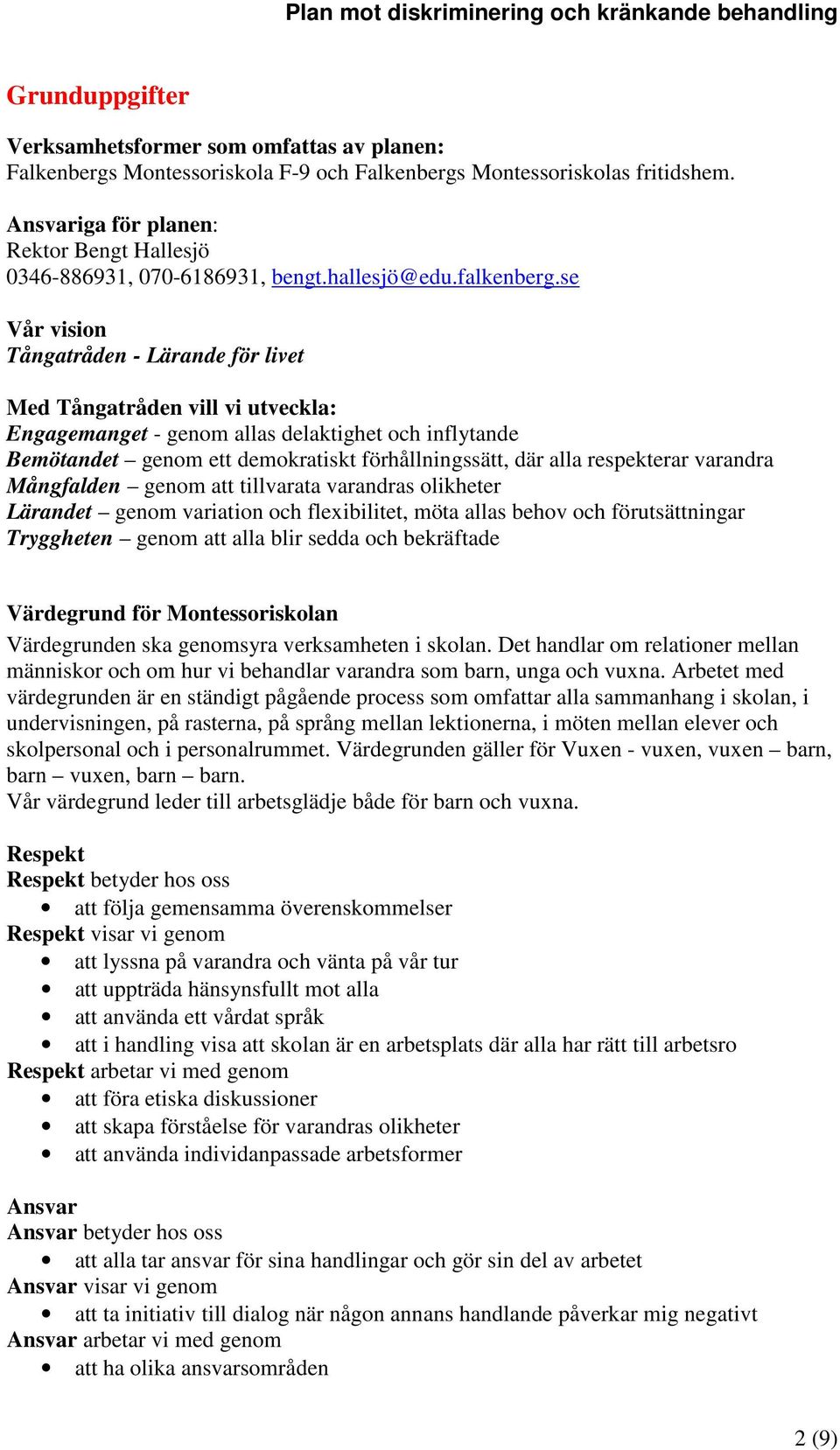 se Vår vision Tångatråden - Lärande för livet Med Tångatråden vill vi utveckla: Engagemanget - genom allas delaktighet och inflytande Bemötandet genom ett demokratiskt förhållningssätt, där alla