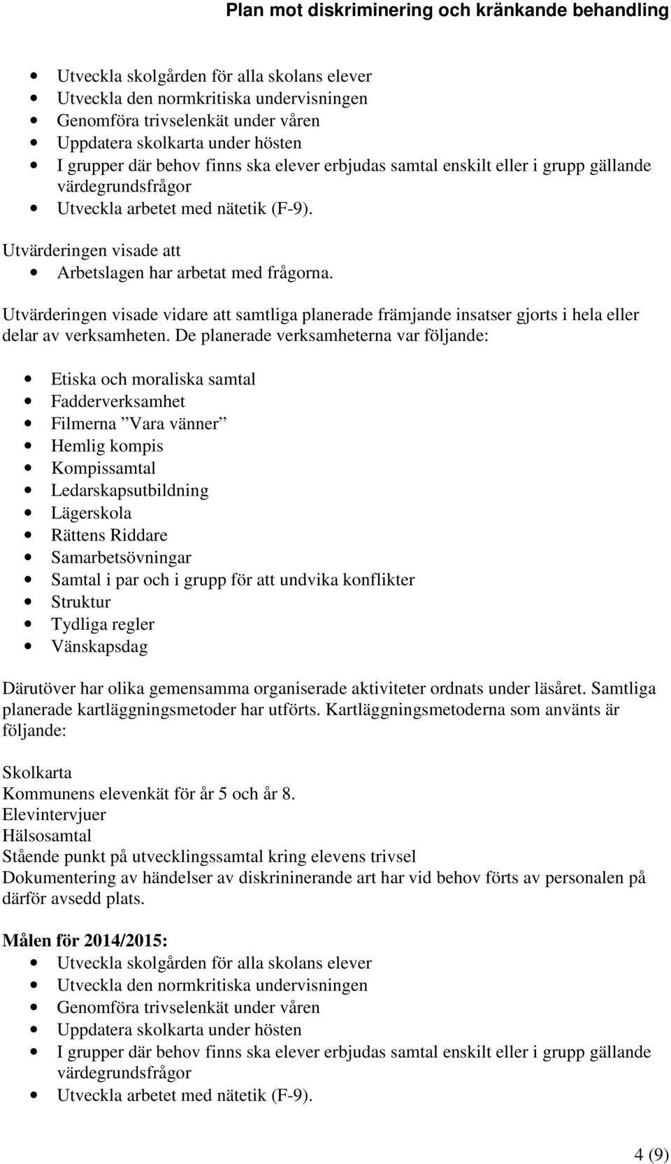 Utvärderingen visade vidare att samtliga planerade främjande insatser gjorts i hela eller delar av verksamheten.