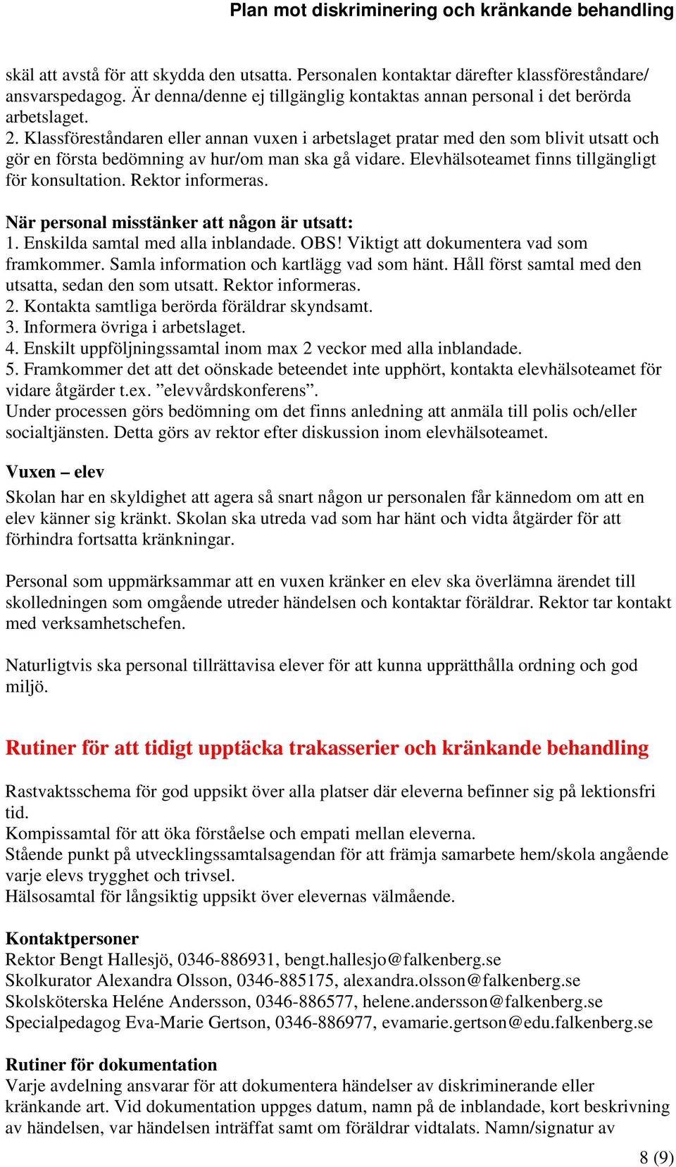 Rektor informeras. När personal misstänker att någon är utsatt: 1. Enskilda samtal med alla inblandade. OBS! Viktigt att dokumentera vad som framkommer. Samla information och kartlägg vad som hänt.