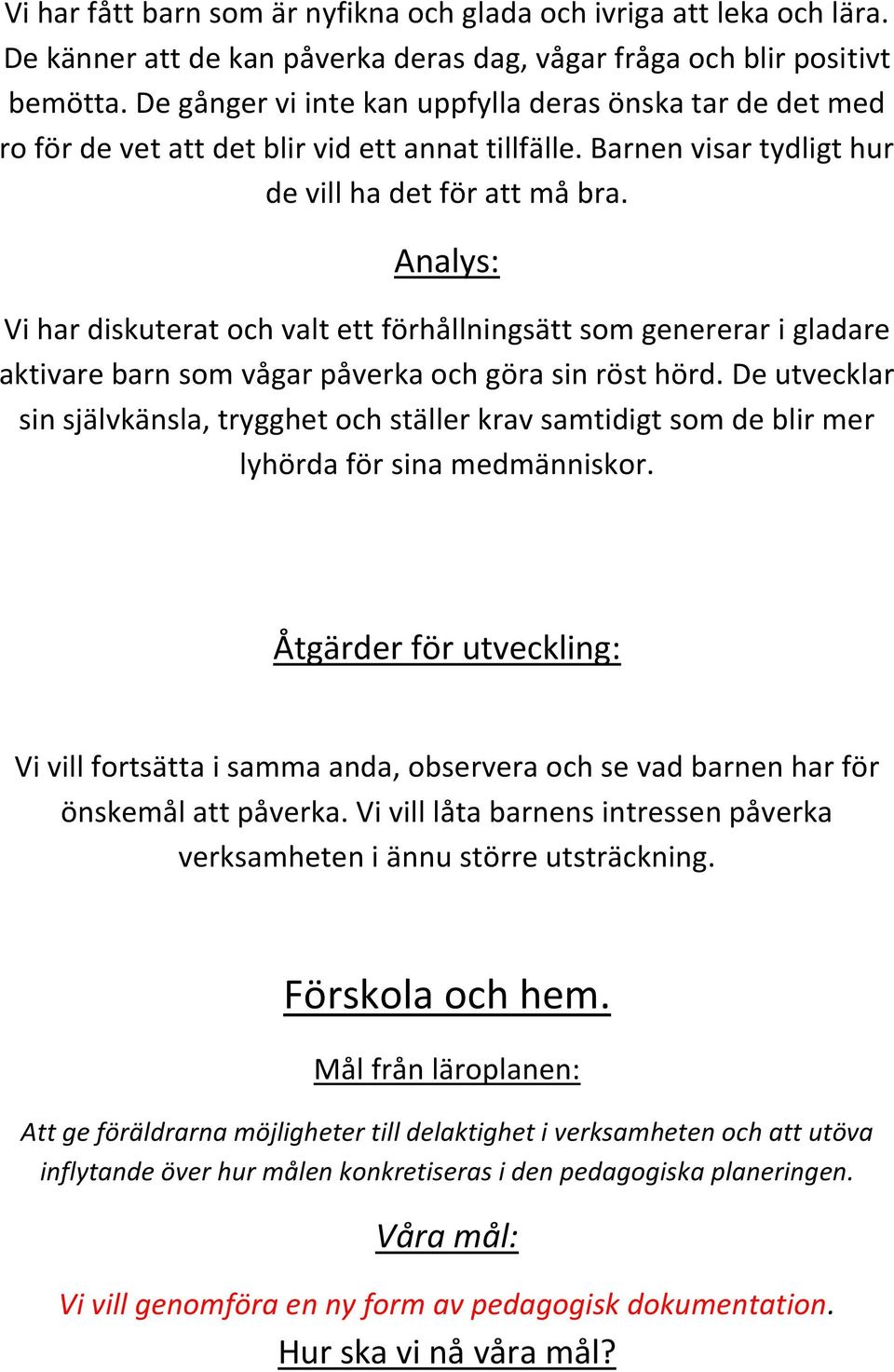 Analys: Vi har diskuterat och valt ett förhållningsätt som genererar i gladare aktivare barn som vågar påverka och göra sin röst hörd.