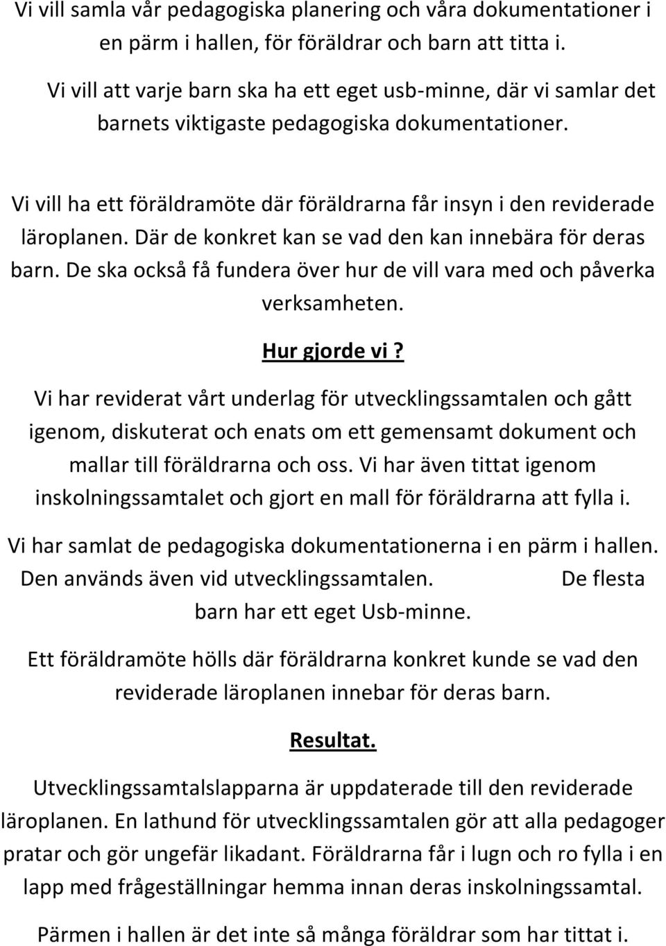 Där de konkret kan se vad den kan innebära för deras barn. De ska också få fundera över hur de vill vara med och påverka verksamheten. Hur gjorde vi?