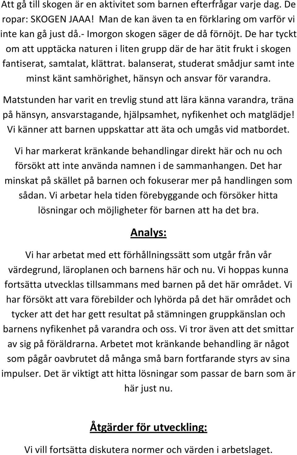 balanserat, studerat smådjur samt inte minst känt samhörighet, hänsyn och ansvar för varandra.