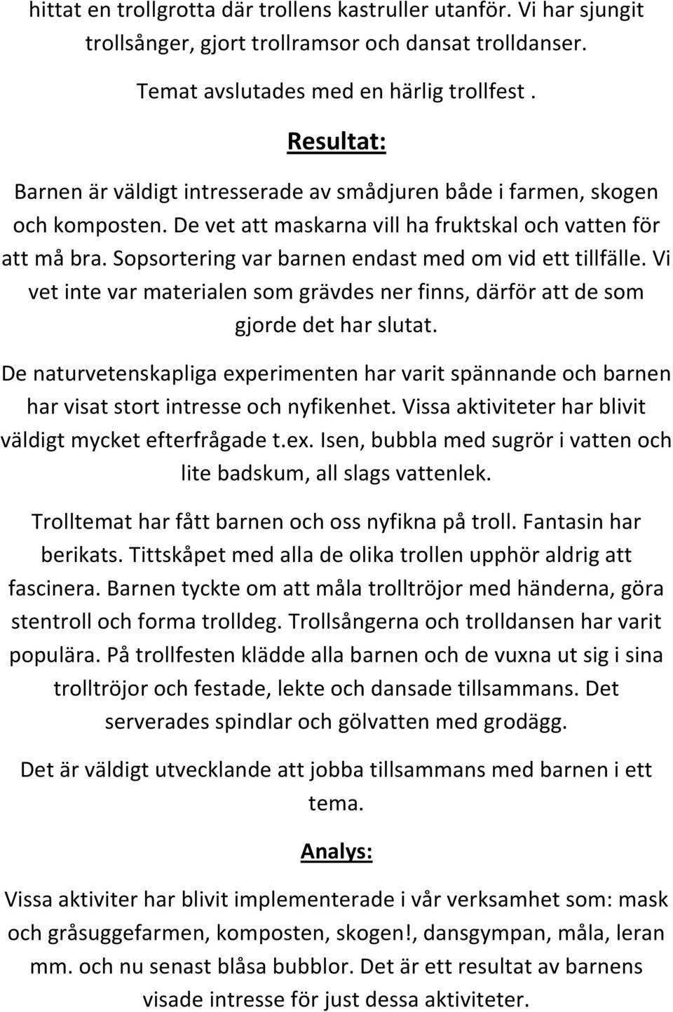 Sopsortering var barnen endast med om vid ett tillfälle. Vi vet inte var materialen som grävdes ner finns, därför att de som gjorde det har slutat.