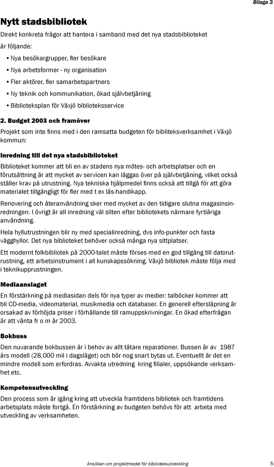 Budget 2003 och framöver Projekt som inte finns med i den ramsatta budgeten för bibliteksverksamhet i Växjö kommun: Inredning till det nya stadsbiblioteket Biblioteket kommer att bli en av stadens