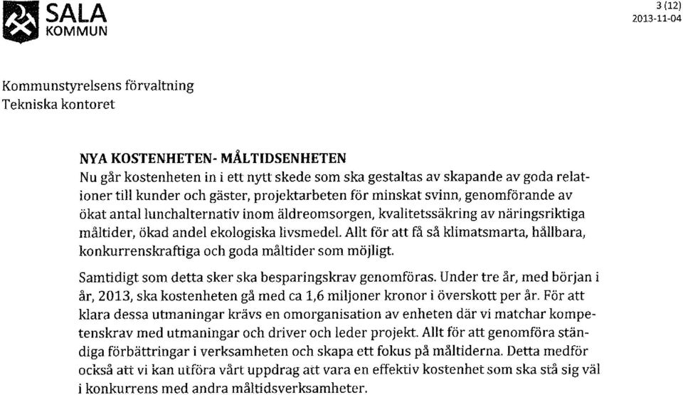 måltider som möjligt Samtidigt som detta sker ska besparingskrav genomföras. Under tre år, med början i år, 2013, ska kostenheten gå med ca 1,6 miljoner kronor i överskott per år.