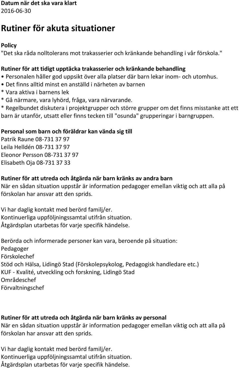 Det finns alltid minst en anställd i närheten av barnen * Vara aktiva i barnens lek * Gå närmare, vara lyhörd, fråga, vara närvarande.