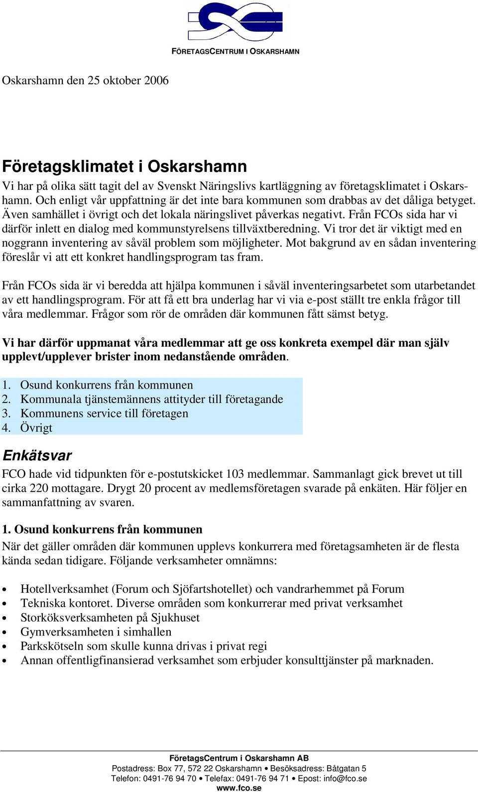 Från FCOs sida har vi därför inlett en dialog med kommunstyrelsens tillväxtberedning. Vi tror det är viktigt med en noggrann inventering av såväl problem som möjligheter.