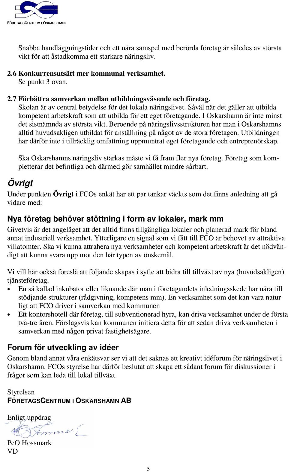 Såväl när det gäller att utbilda kompetent arbetskraft som att utbilda för ett eget företagande. I Oskarshamn är inte minst det sistnämnda av största vikt.