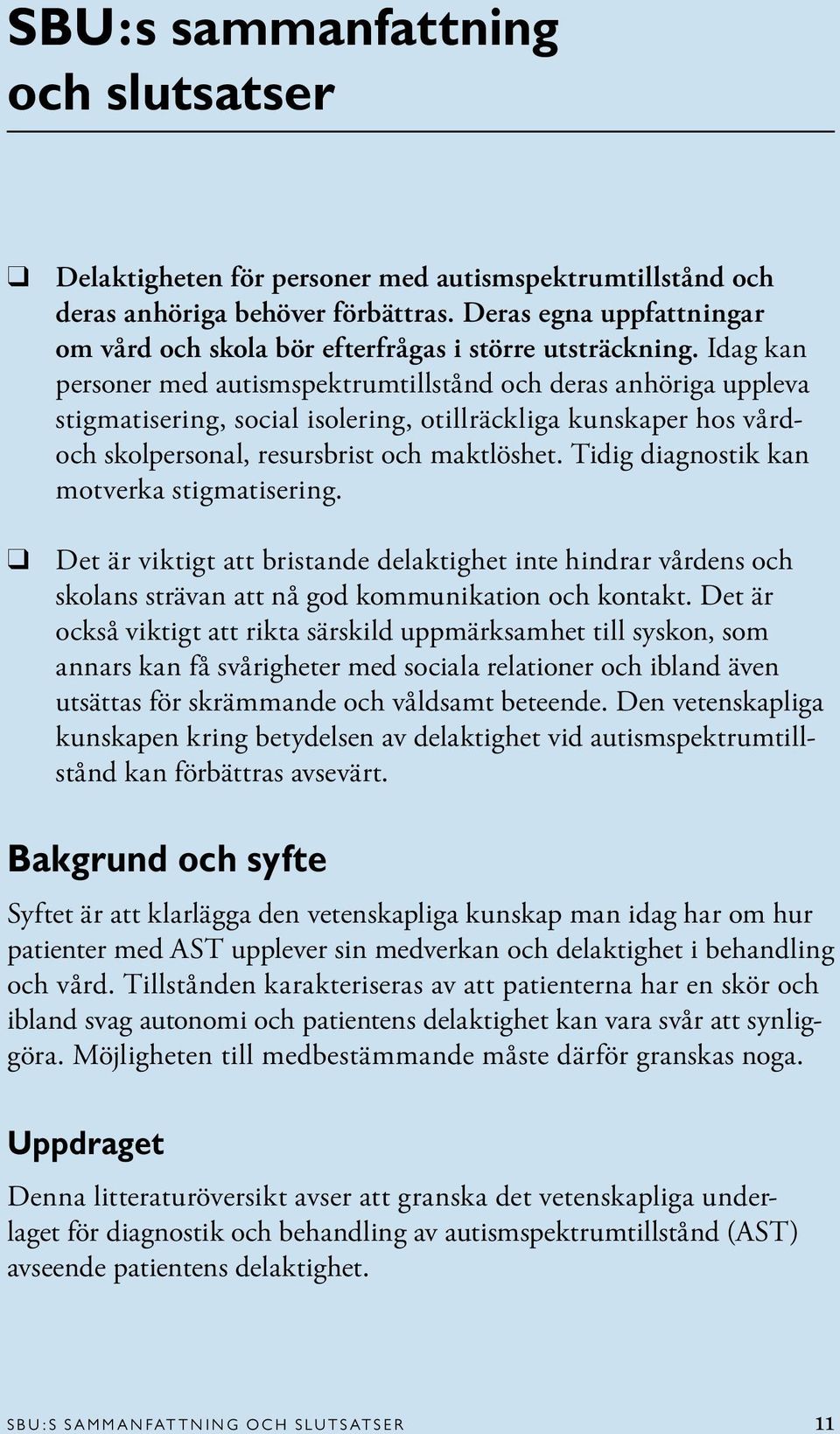 Idag kan personer med autismspektrumtillstånd och deras anhöriga uppleva stigmatisering, social isolering, otillräckliga kunskaper hos vårdoch skolpersonal, resursbrist och maktlöshet.