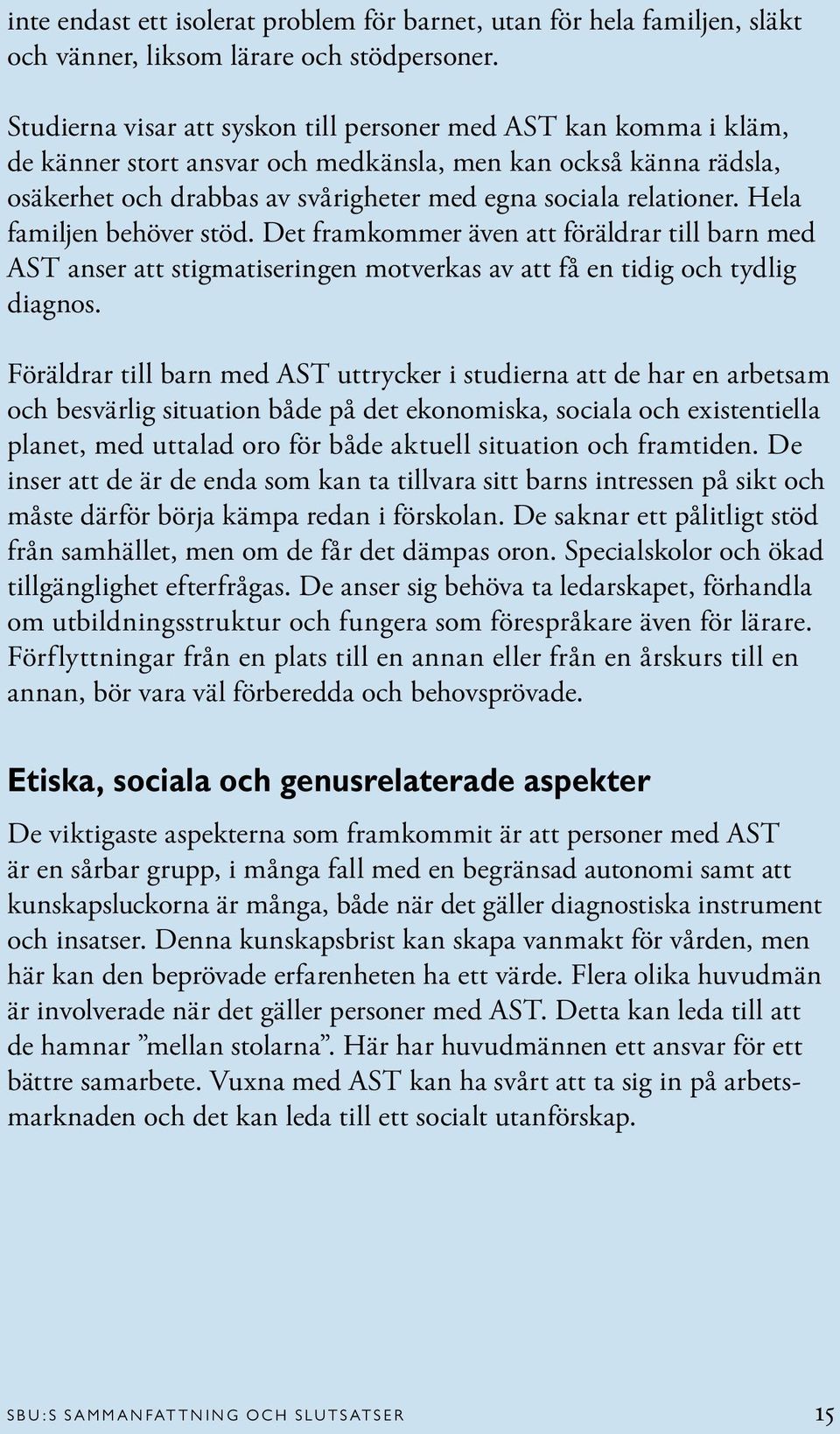 Hela familjen behöver stöd. Det framkommer även att föräldrar till barn med AST anser att stigmatiseringen motverkas av att få en tidig och tydlig diagnos.