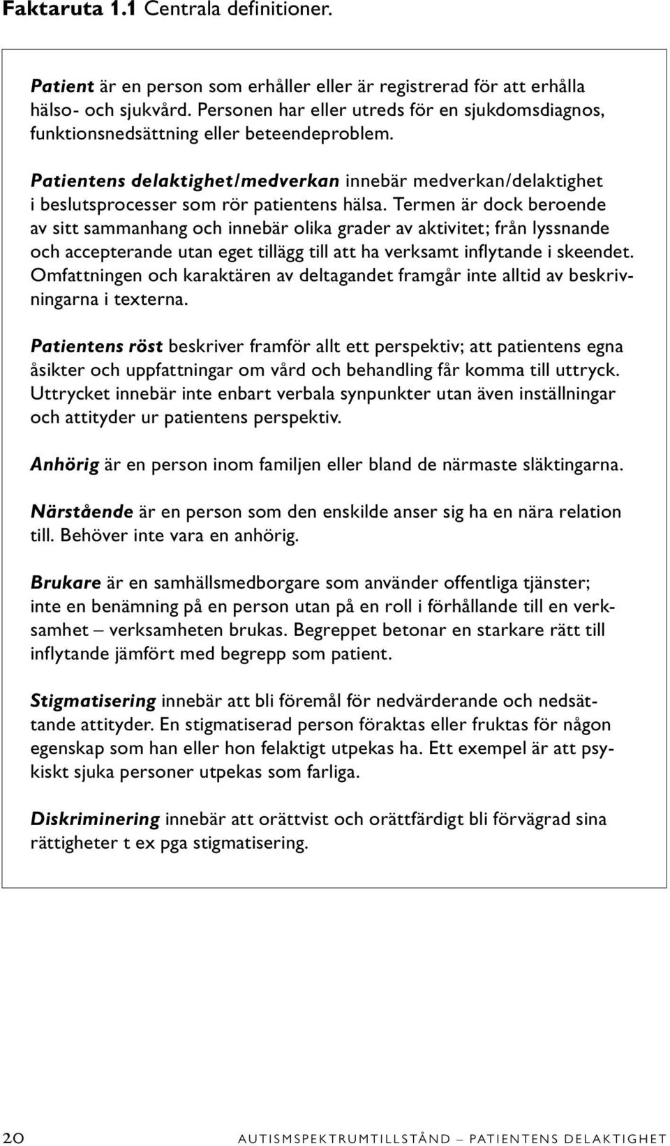 Patientens delaktighet/medverkan innebär medverkan/delaktighet i beslutsprocesser som rör patientens hälsa.