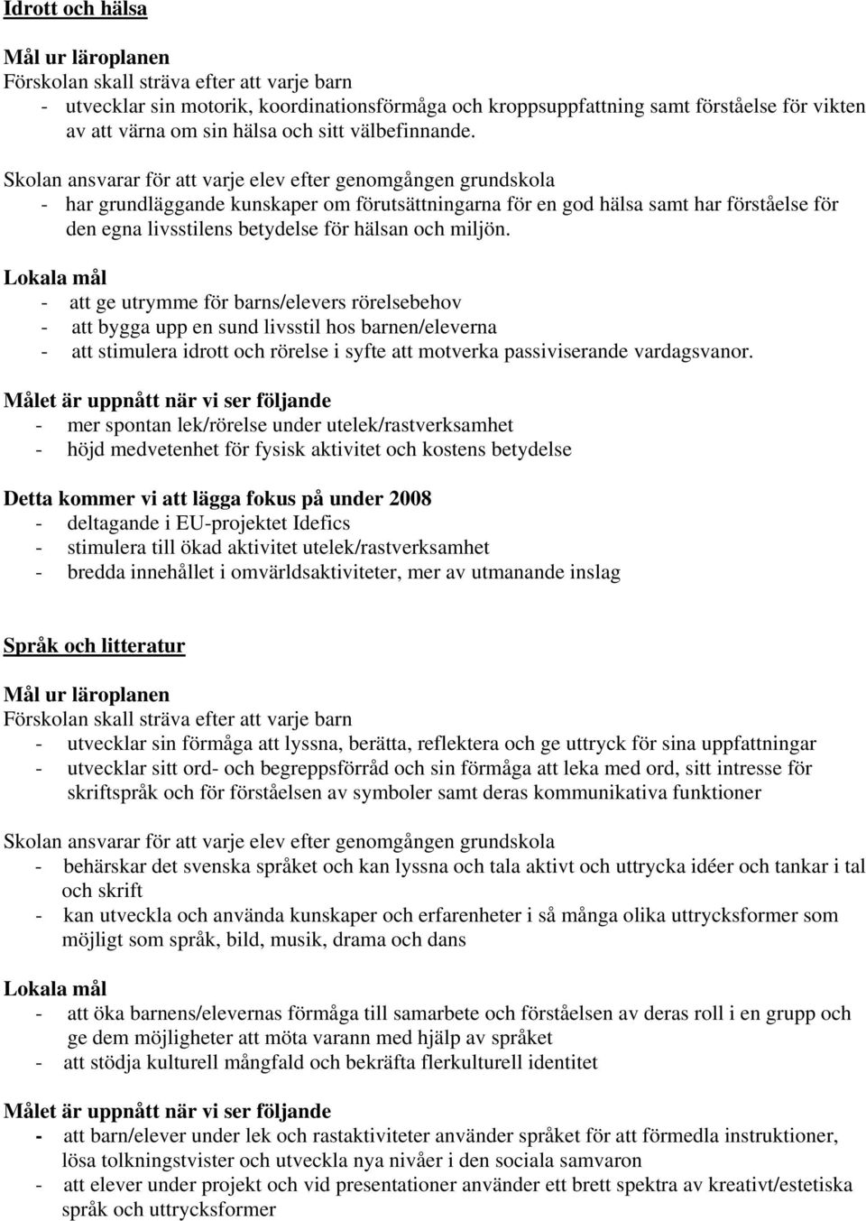 Skolan ansvarar för att varje elev efter genomgången grundskola - har grundläggande kunskaper om förutsättningarna för en god hälsa samt har förståelse för den egna livsstilens betydelse för hälsan