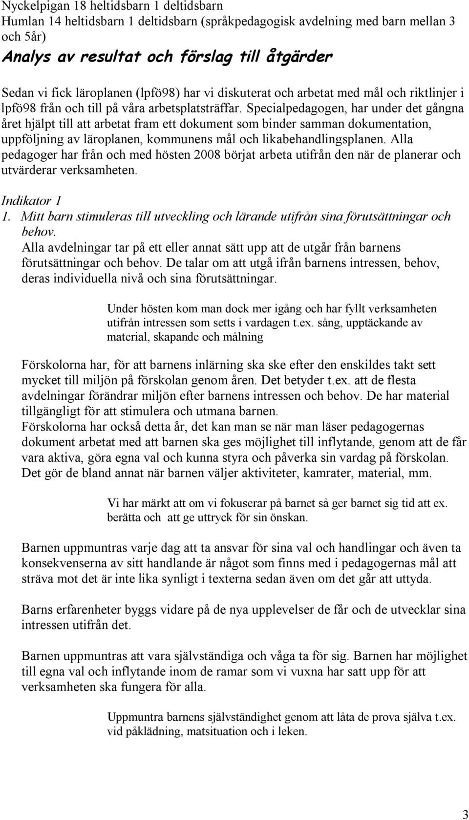 Specialpedagogen, har under det gångna året hjälpt till att arbetat fram ett dokument som binder samman dokumentation, uppföljning av läroplanen, kommunens mål och likabehandlingsplanen.