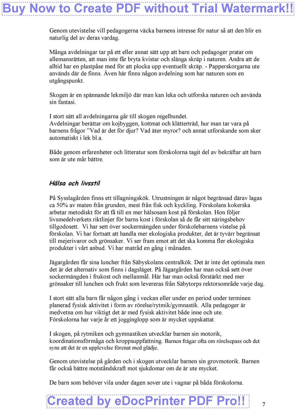 Andra att de alltid har en plastpåse med för att plocka upp eventuellt skräp. - Papperskorgarna ute används där de finns. Även här finns någon avdelning som har naturen som en utgångspunkt.